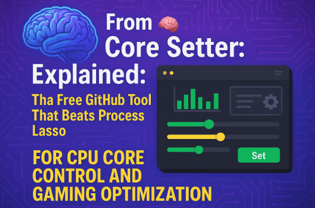 🧠 Core Setter Explained: The Free GitHub Tool That Beats Process Lasso for CPU Core Control and Gaming Optimization