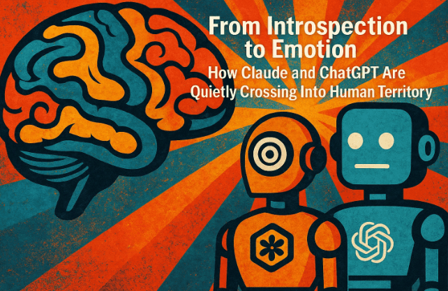 🧠 From Introspection to Emotion: How Claude and ChatGPT Are Quietly Crossing Into Human Territory