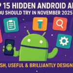 Top 15 Hidden Android Apps You Should Try in November 2025 — Fresh, Useful & Brilliantly Designed