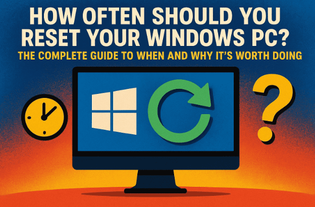 How Often Should You Reset Your Windows PC? The Complete Guide to When and Why It’s Worth Doing