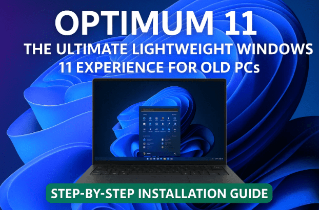 Optimum 11: The Ultimate Lightweight Windows 11 Experience for Old PCs (Step-by-Step Installation Guide)
