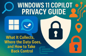 🔎 Windows 11 Copilot Privacy Guide: What It Collects, Where the Data Goes, and How to Take Back Contro