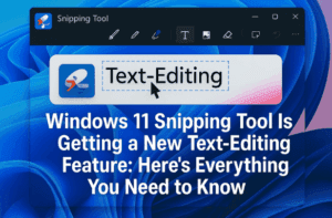 ✏️ Windows 11 Snipping Tool Is Getting a New Text-Editing Feature: Here’s Everything You Need to Know