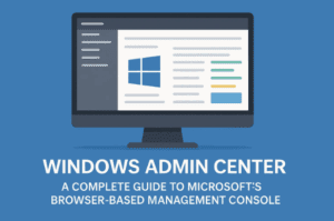 🖥️ Windows Admin Center: A Complete Guide to Microsoft’s Browser-Based Management Console