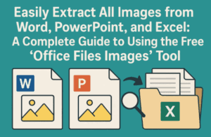Easily Extract All Images from Word, PowerPoint, and Excel: A Complete Guide to Using the Free “Office Files Images” Too