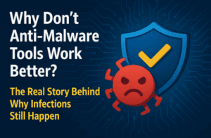 🤔 Why Don’t Anti-Malware Tools Work Better? The Real Story Behind Why Infections Still Happen