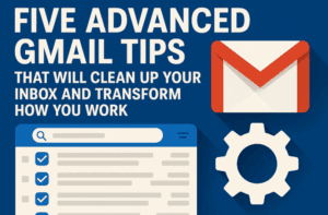 ✉️ Five Advanced Gmail Tips That Will Clean Up Your Inbox and Transform How You Work