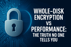 Whole-Disk Encryption vs Performance: The Truth No One Tells You