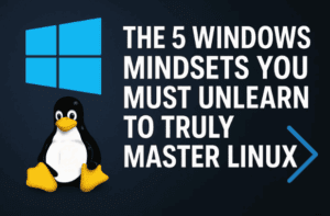 The 5 Windows Mindsets You Must Unlearn to Truly Master Linux
