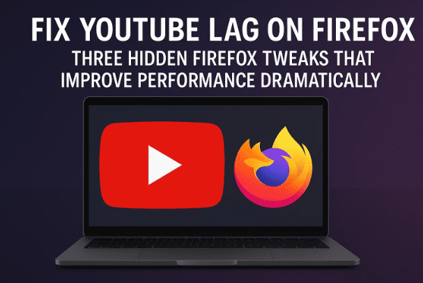 Fix YouTube Lag on Firefox: Three Hidden Firefox Tweaks That Improve Performance Dramatically