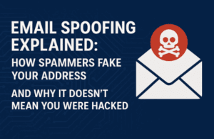 Email Spoofing Explained: How Spammers Fake Your Address and Why It Doesn’t Mean You Were Hacked
