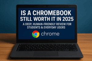 Is a ChromeBook Still Worth It in 2025? A Deep, Human-Friendly Review for Students & Everyday Users