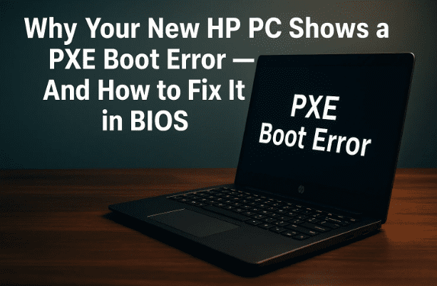 Why Your New HP PC Shows a PXE Boot Error — And How to Fix It in BIOS