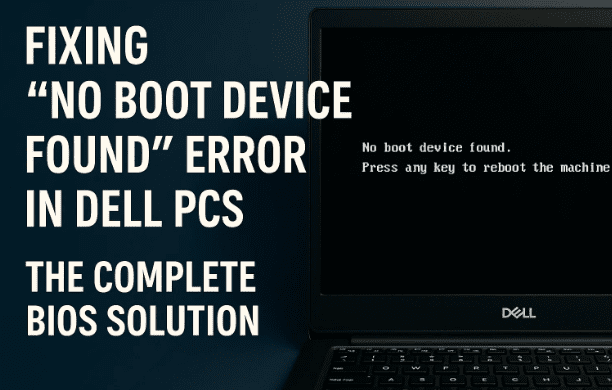 Fixing “No Boot Device Found” Error in Dell PCs — The Complete BIOS Solution