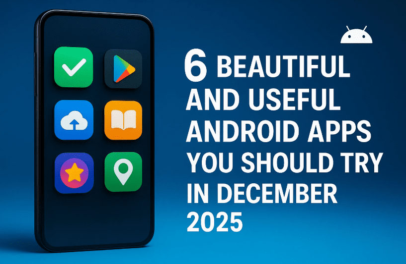 6 Beautiful and Useful Android Apps You Should Try in December 2025