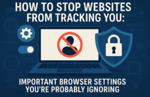 How to Stop Websites From Tracking You: Important Browser Settings You’re Probably Ignoring