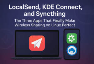 LocalSend, KDE Connect, and Syncthing: The Three Apps That Finally Make Wireless Sharing on Linux Perfect