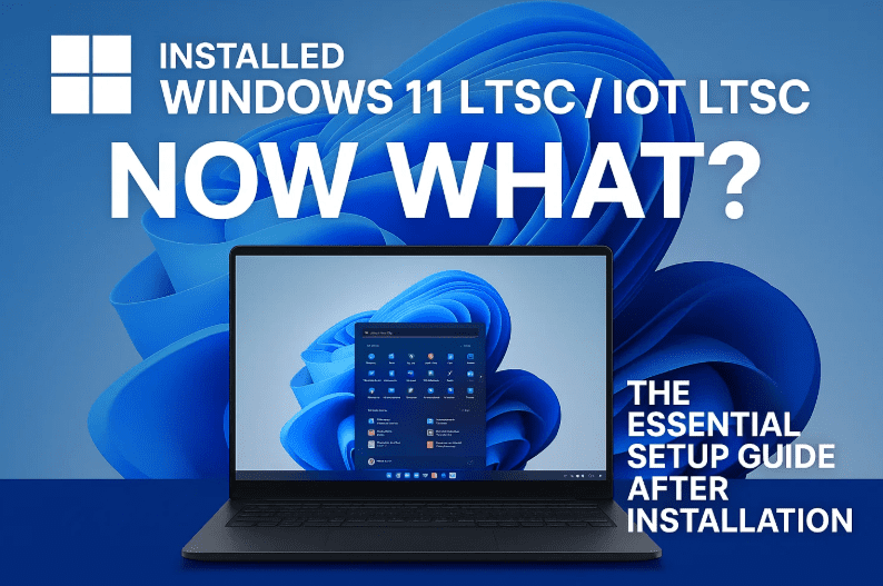 Installed Windows 11 LTSC / IoT LTSC! Now What? The Essential Setup Guide After Installation