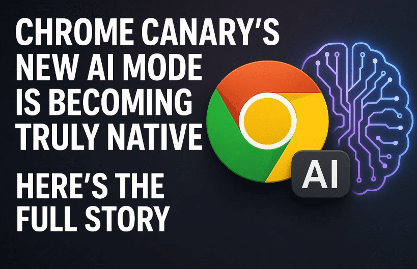 Chrome Canary’s New AI Mode Is Becoming Truly Native — Here’s the Full Story