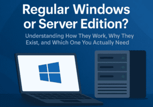 Regular Windows or Server Edition? Understanding How They Work, Why They Exist, and Which One You Actually Need