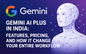 Google Gemini AI Plus in India: Features, Pricing, and How It Changes Your Entire Workflow