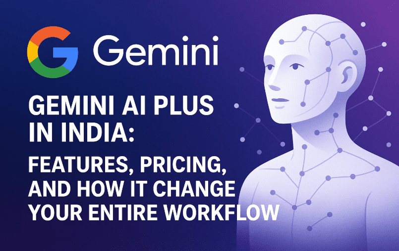Google Gemini AI Plus in India: Features, Pricing, and How It Changes Your Entire Workflow