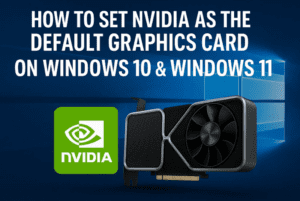 How to Set NVIDIA as the Default Graphics Card on Windows 10 & Windows 11 (Step-by-Step)