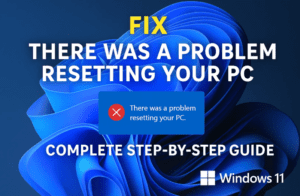 Fix “There Was a Problem Resetting Your PC” on Windows 11 — Complete Step-by-Step Guide